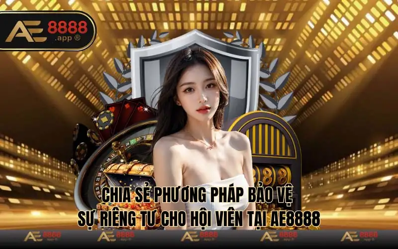 Chia sẻ phương pháp bảo vệ sự riêng tư cho hội viên