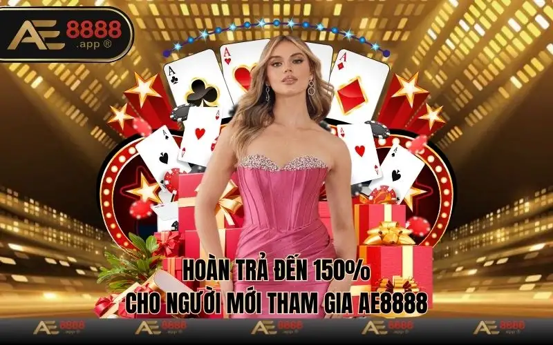 Hoàn trả đến 150% cho người mới tham gia Ae8888 