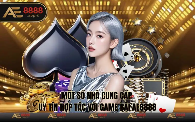 Một số nhà cung cấp uy tín hợp tác với game bài Ae8888 như BBIN, BNG, CQ9.