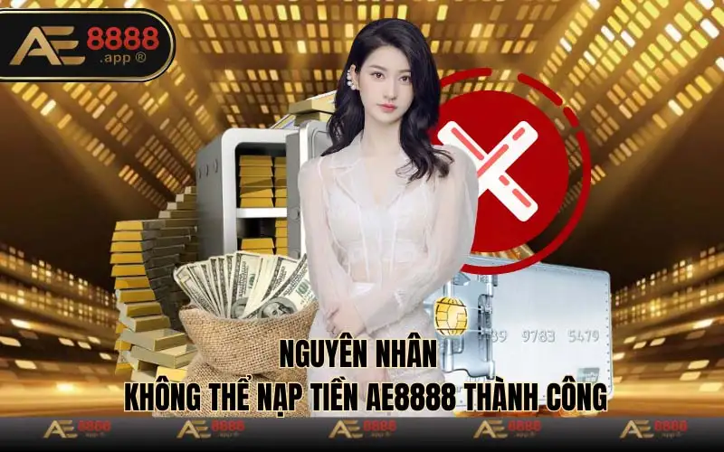 Nguyên nhân của không thể nạp tiền AE8888  thành công