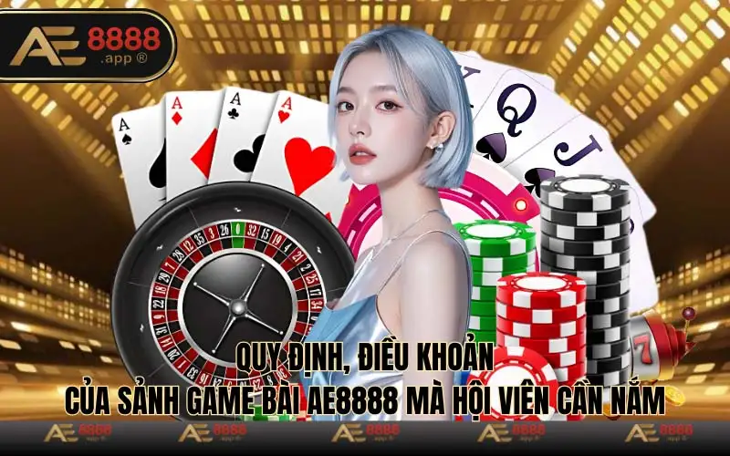 Quy định, điều khoản của sảnh game bài Ae8888 mà hội viên cần nắm 