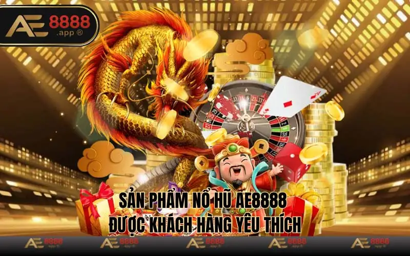 Sản phẩm nổ hũ AE8888 được khách hàng yêu thích