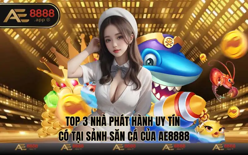 Top 3 nhà phát hành uy tín có tại sảnh săn cá của AE8888 là Jili, BBin2 và CQ9