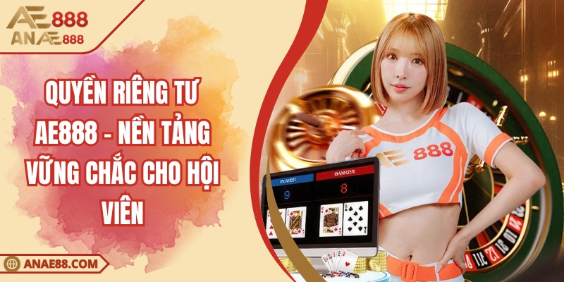 Quyền Riêng Tư AE888 – Nền Tảng Vững Chắc Cho Hội Viên